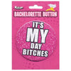 Bachelorette Button It's My Day Bitches