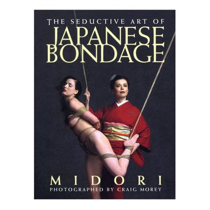 The Seductive Art of Japanese Bondage Book By Midori