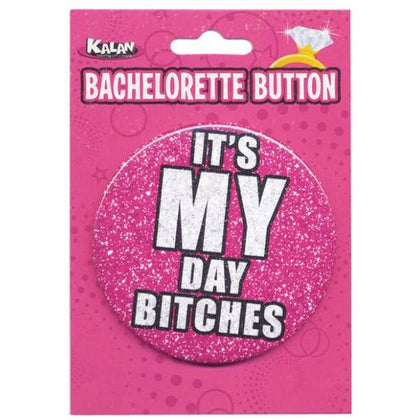 Kalan Bachelorette Button It's My Day Bitches - Fun and Flirty Pink Pleasure Button - Adult Naughty Store