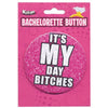 Kalan Bachelorette Button It's My Day Bitches - Fun and Flirty Pink Pleasure Button - Adult Naughty Store