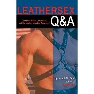 Leathersex Q&A: The Ultimate Guide to Real-World S/M Lifestyles for Gay Men